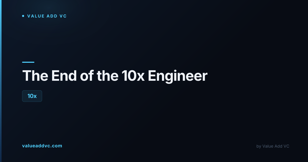 The End of the 10x Engineer | Value Add VC